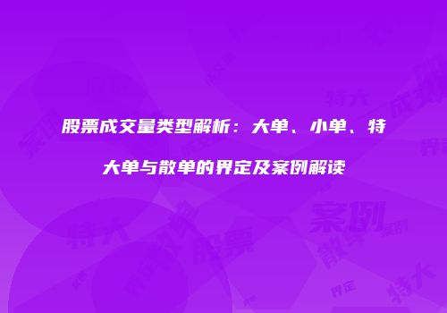 股票成交量类型解析：大单、小单、特大单与散单的界定及案例解读