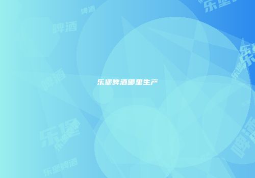 乐堡啤酒哪里生产