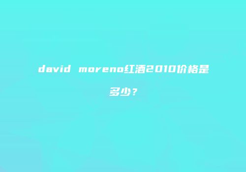 david moreno红酒2010价格是多少？