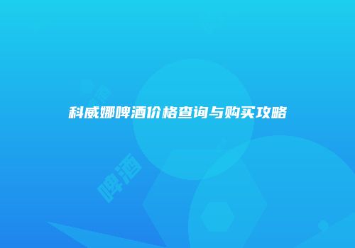 科威娜啤酒价格查询与购买攻略