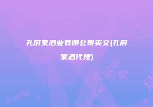 孔府家酒业有限公司英文(孔府家酒代理)