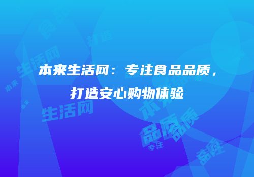 本来生活网：专注食品品质，打造安心购物体验