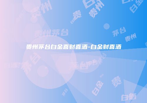 贵州茅台白金喜财喜酒-白金财喜酒