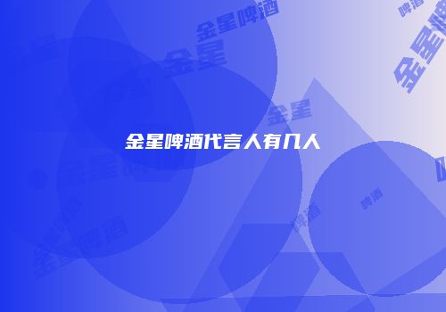 金星啤酒代言人有几人