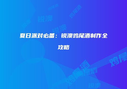 夏日派对必备：锐澳鸡尾酒制作全攻略