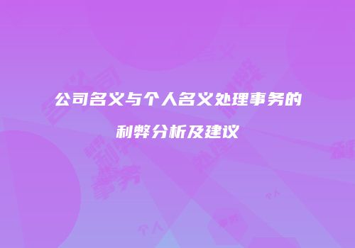 公司名义与个人名义处理事务的利弊分析及建议