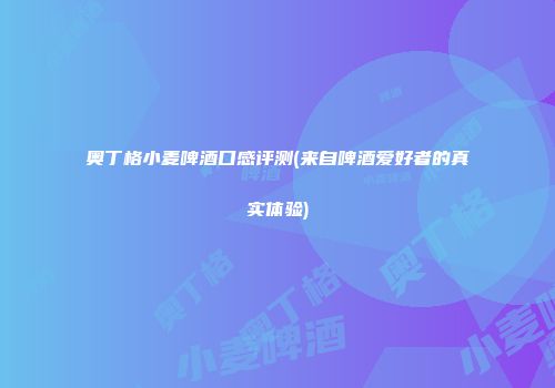 奥丁格小麦啤酒口感评测(来自啤酒爱好者的真实体验)
