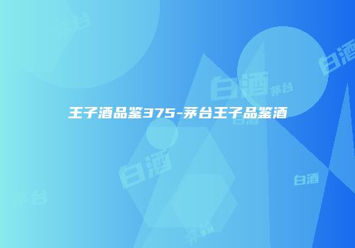 王子酒品鉴375-茅台王子品鉴酒