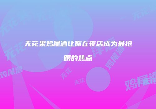 无花果鸡尾酒让你在夜店成为最抢眼的焦点