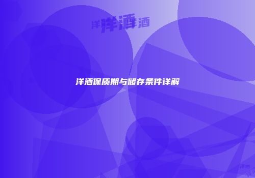 洋酒保质期与储存条件详解