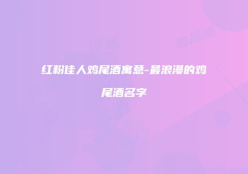 红粉佳人鸡尾酒寓意-最浪漫的鸡尾酒名字