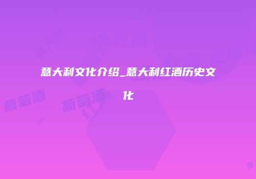 意大利文化介绍_意大利红酒历史文化