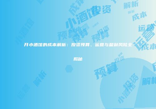 开小酒馆的成本解析：投资预算、运营与盈利风险全揭秘