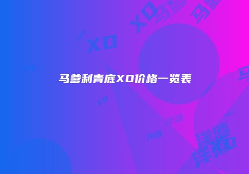 马爹利青底XO价格一览表