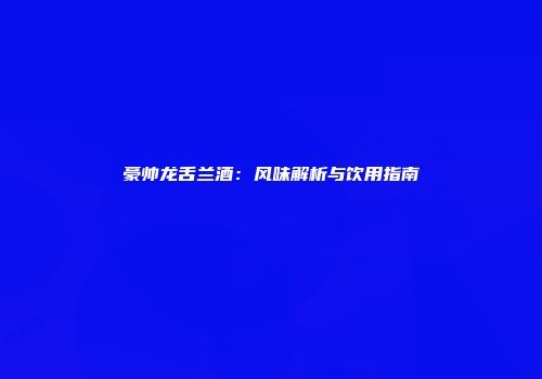 豪帅龙舌兰酒：风味解析与饮用指南