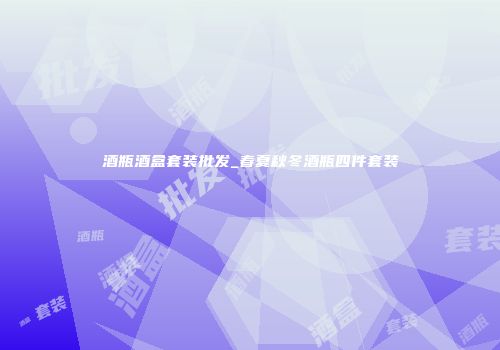 酒瓶酒盒套装批发_春夏秋冬酒瓶四件套装
