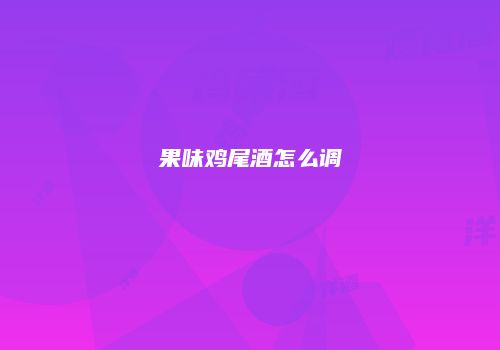 果味鸡尾酒怎么调