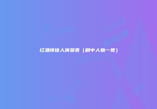 红酒悄佳人演员表（剧中人物一览）
