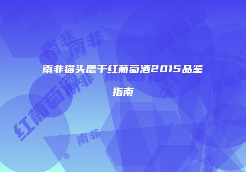 南非猫头鹰干红葡萄酒2015品鉴指南