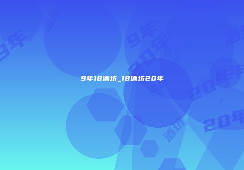 9年18酒坊_18酒坊20年