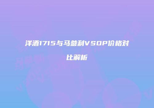 洋酒1715与马爹利VSOP价格对比解析