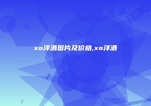 xo洋酒图片及价格,xo洋酒