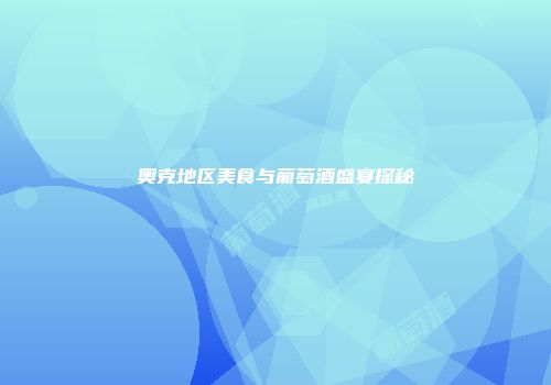 奥克地区美食与葡萄酒盛宴探秘