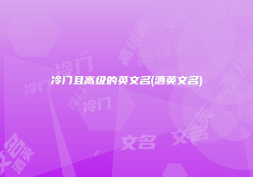 冷门且高级的英文名(酒英文名)