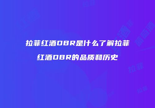 拉菲红酒DBR是什么了解拉菲红酒DBR的品质和历史