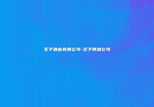 王子酒业有限公司-王子啤酒公司