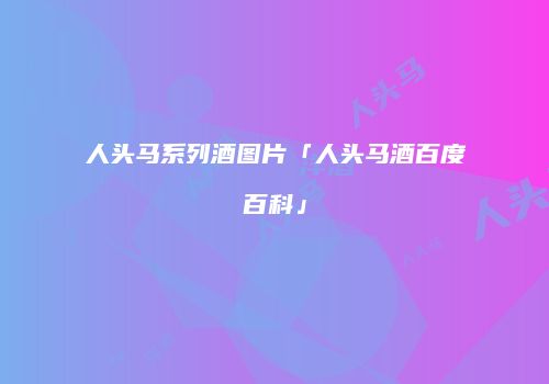 人头马系列酒图片「人头马酒百度百科」