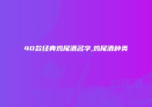 40款经典鸡尾酒名字,鸡尾酒种类