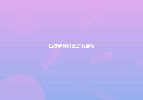 白酒带奖销售怎么参与