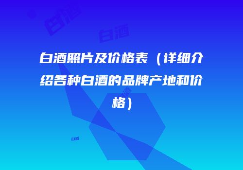 白酒照片及价格表（详细介绍各种白酒的品牌产地和价格）