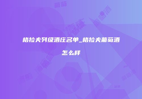 格拉夫列级酒庄名单_格拉夫葡萄酒怎么样