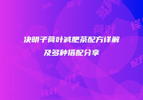 决明子荷叶减肥茶配方详解及多种搭配分享