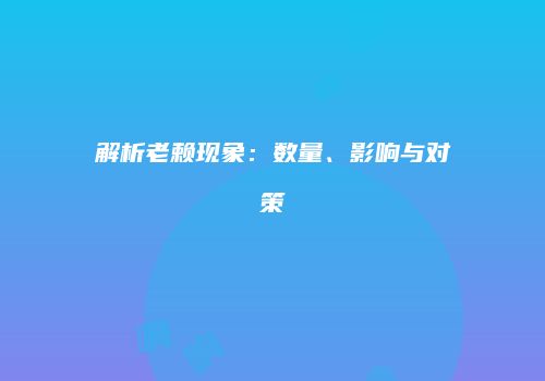 解析老赖现象：数量、影响与对策