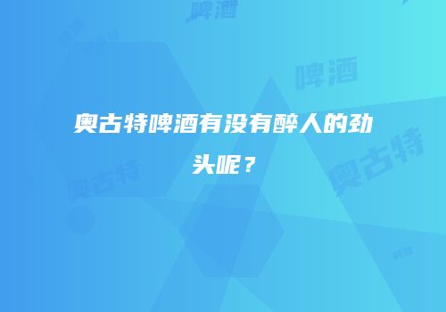 奥古特啤酒有没有醉人的劲头呢？