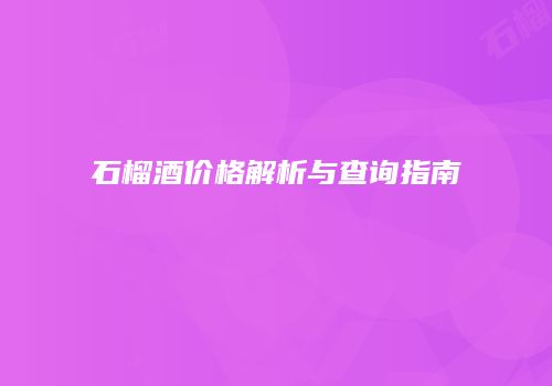 石榴酒价格解析与查询指南