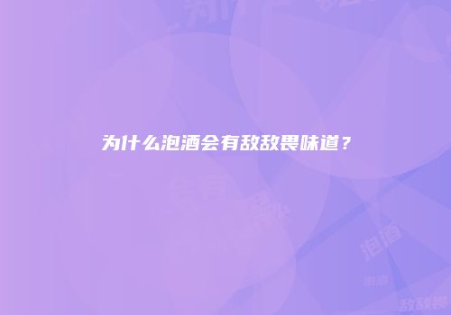 为什么泡酒会有敌敌畏味道？