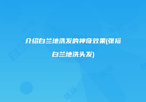 介绍白兰地洗发的神奇效果(张裕白兰地洗头发)