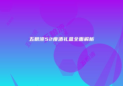 五粮液52度酒礼盒全面解析