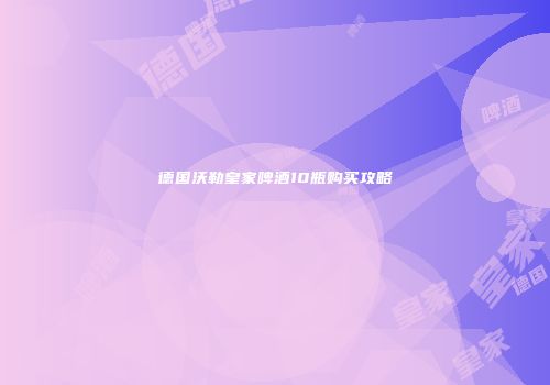 德国沃勒皇家啤酒10瓶购买攻略