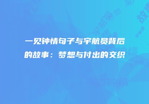 一见钟情句子与宇航员背后的故事：梦想与付出的交织