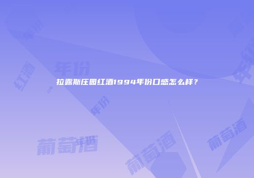 拉露斯庄园红酒1994年份口感怎么样？
