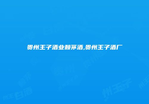 贵州王子酒业赖茅酒,贵州王子酒厂