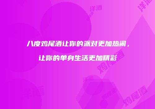 八度鸡尾酒让你的派对更加热闹，让你的单身生活更加精彩