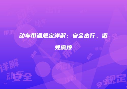 动车带酒规定详解：安全出行，避免麻烦