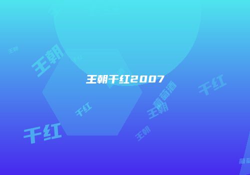 王朝干红2007
