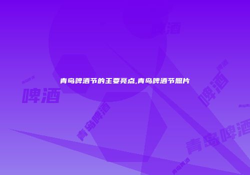 青岛啤酒节的主要亮点,青岛啤酒节照片